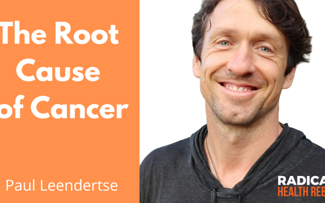 The Root Cause of Cancer with Paul Leendertse