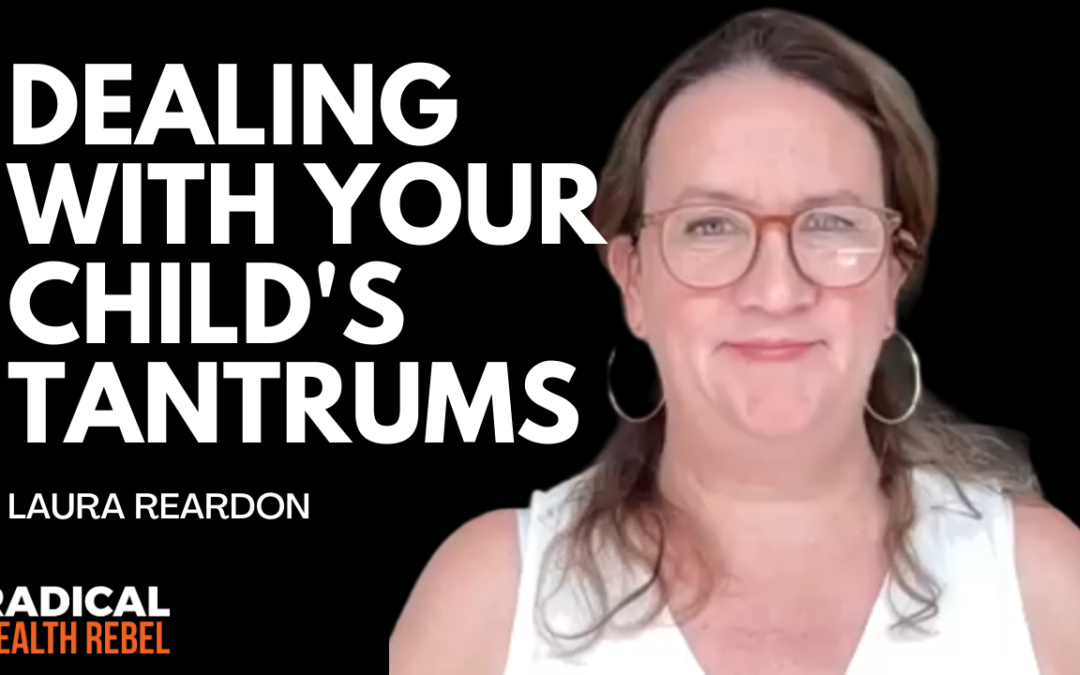 Dealing with Child Tantrums and Ragefull Outbursts with Laura Reardon