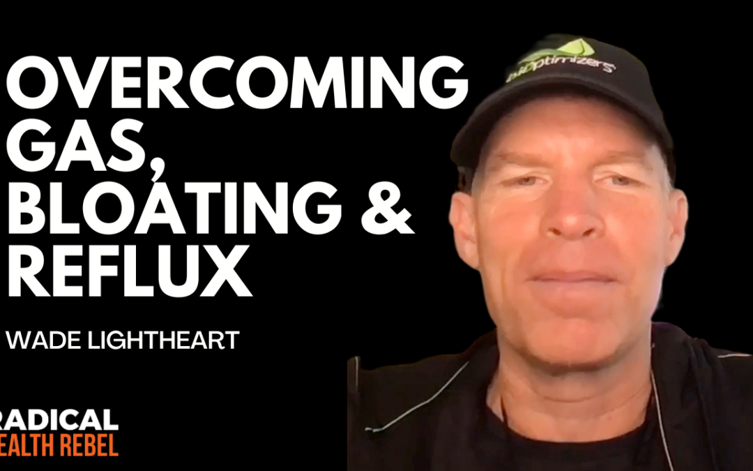 Overcoming Gas, Bloating and Acid Reflux with Wade Lightheart