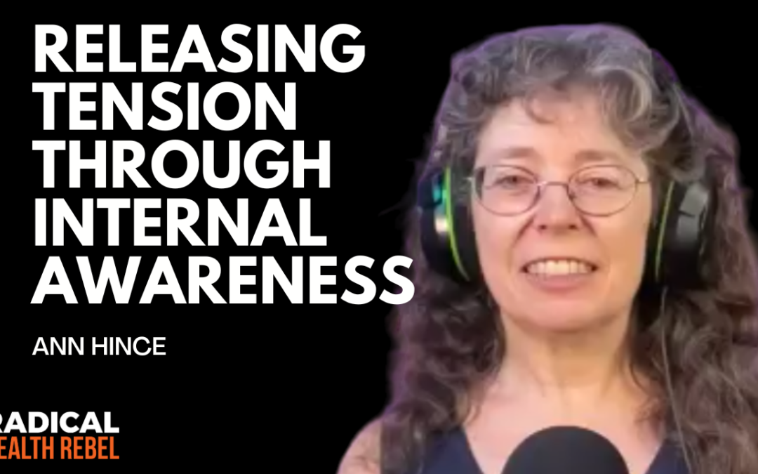 Releasing Pain, Tension & Emotions Through Internal Awareness with Ann Hince