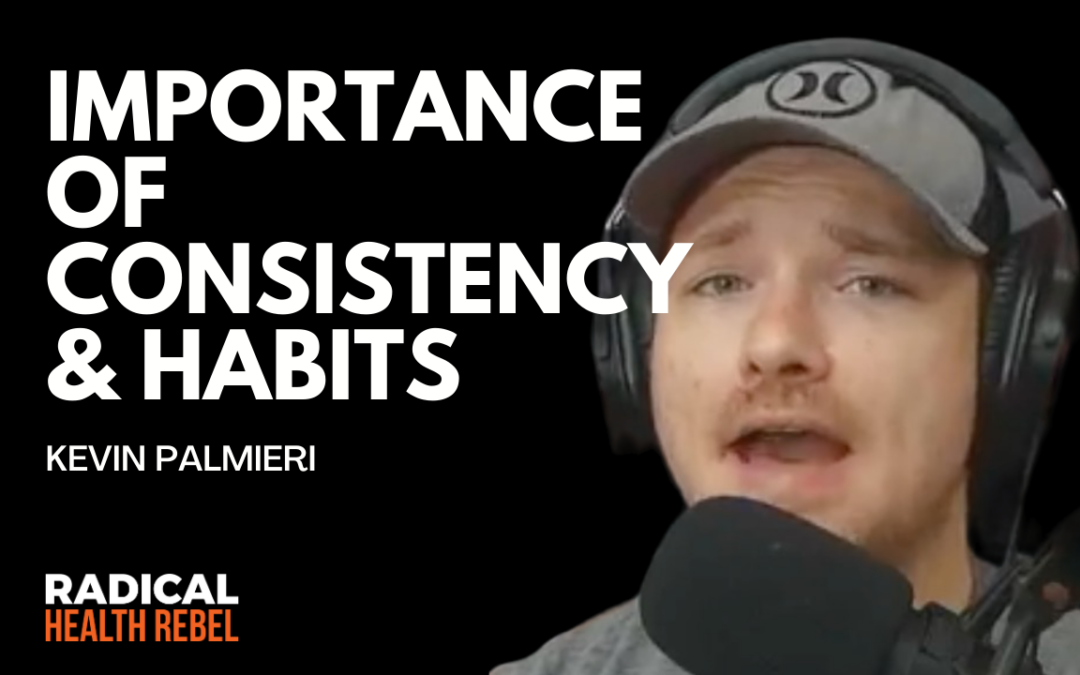 The Importance of Consistency & Habits with Kevin Palmieri