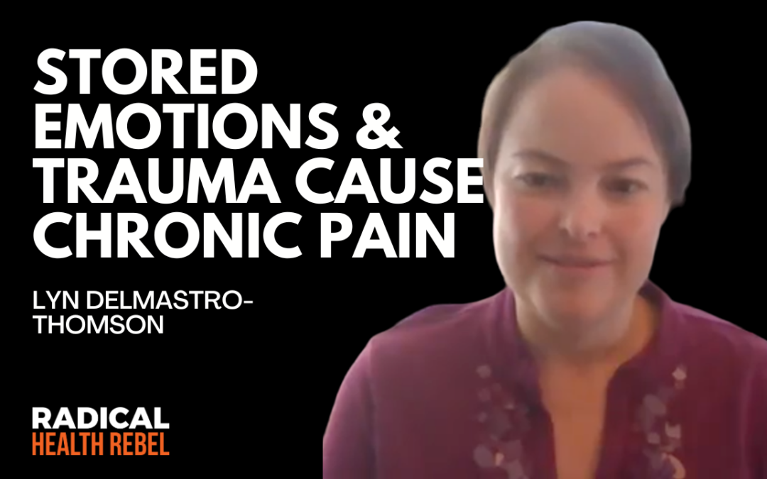 Stored Emotions & Trauma Cause Chronic Pain with Lyn Delmastro-Thomson