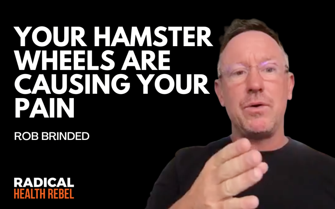 Your Hamster Wheels Are Causing Your Pain with Rob Brinded