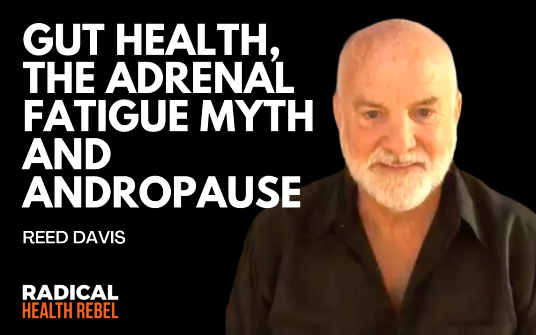 Gut Health, The Adrenal Fatigue Myth and Andropause with Reed Davis