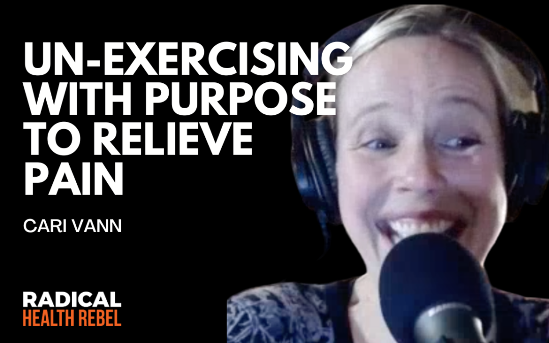 Un-Exercising with Purpose to Prevent Injury and Relieve Pain with Cari Vann