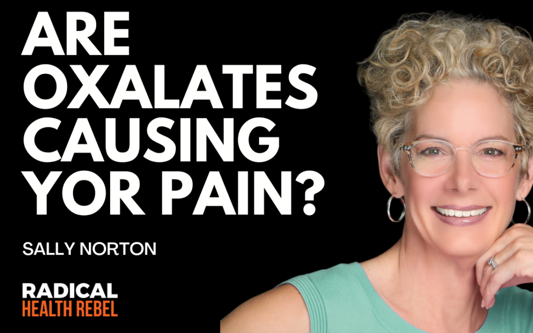 Are Oxalates Causing Your Pain? with Sally Norton