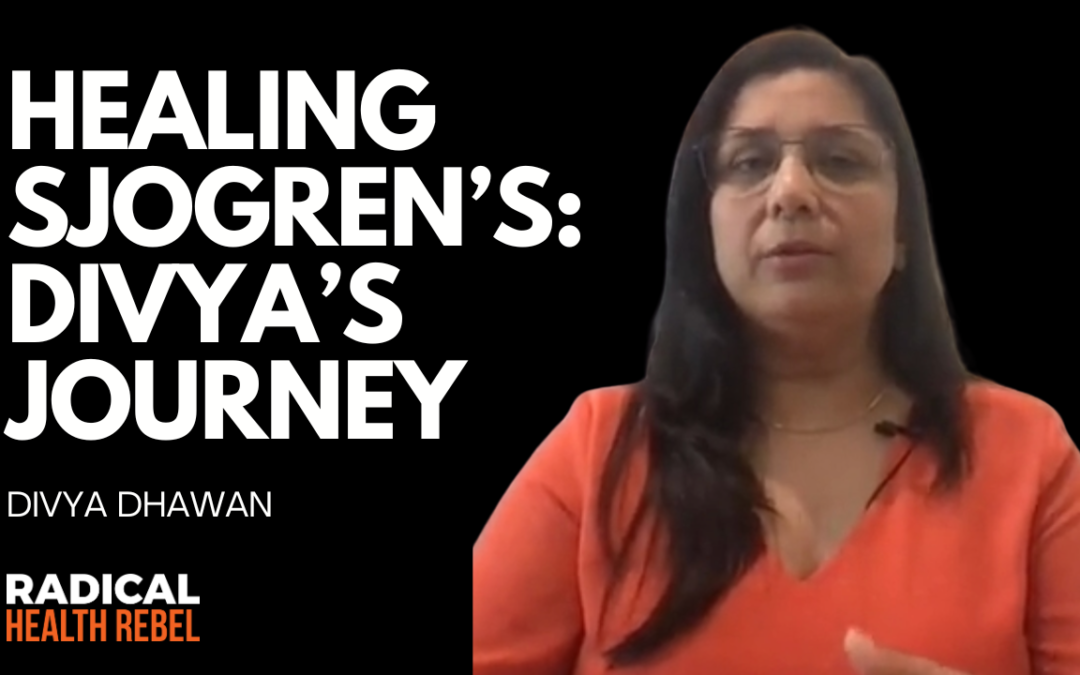 Healing Sjogren’s Disease: Divya’s Journey with Divya Dhawan