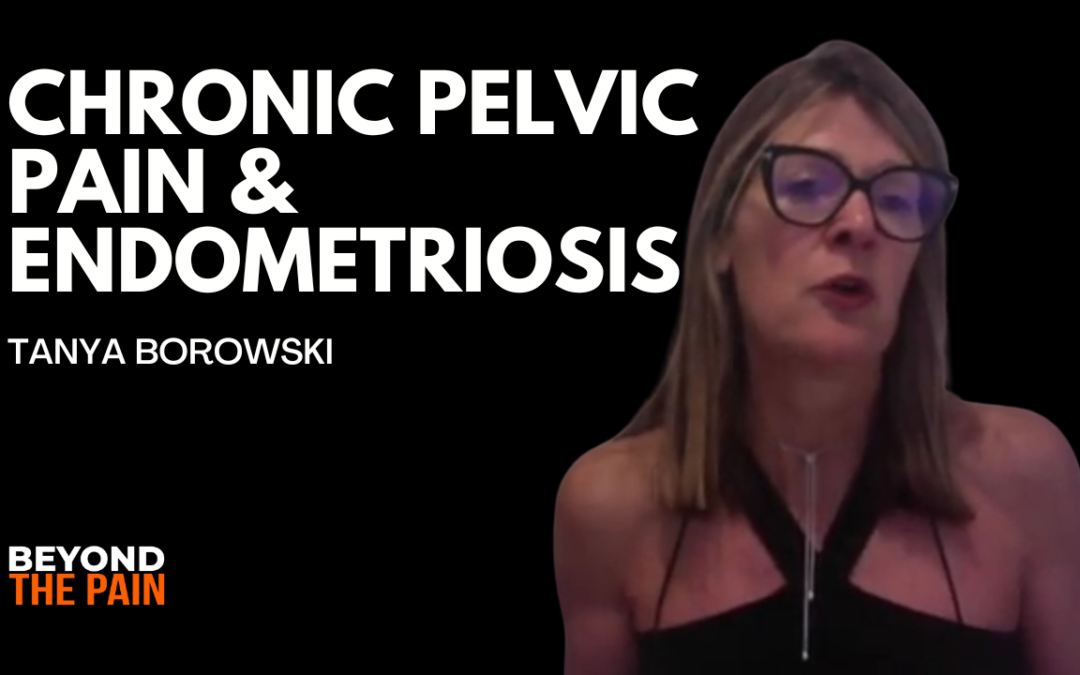 Understanding Chronic Pelvic Pain: Tanya Borowski on Endometriosis